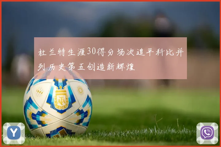 杜兰特生涯30得分场次追平科比并列历史第五创造新辉煌