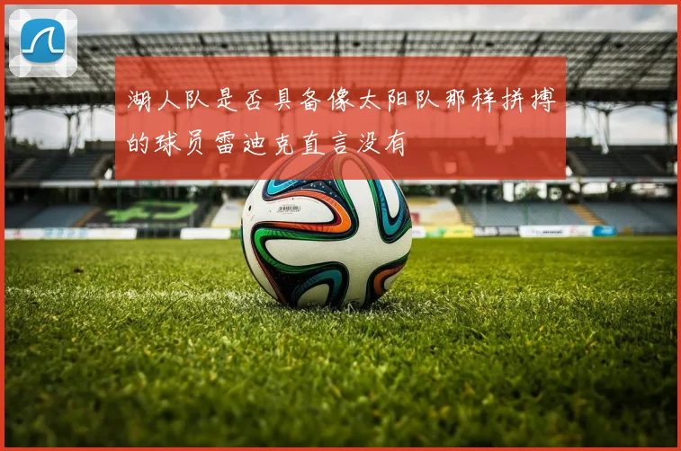 湖人队是否具备像太阳队那样拼搏的球员雷迪克直言没有