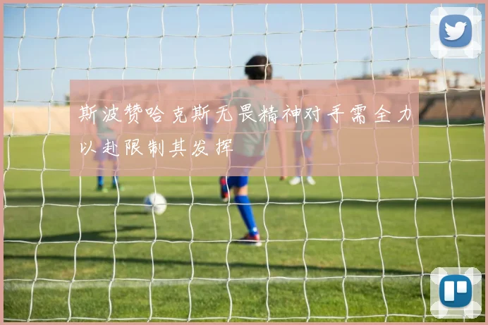 斯波赞哈克斯无畏精神对手需全力以赴限制其发挥