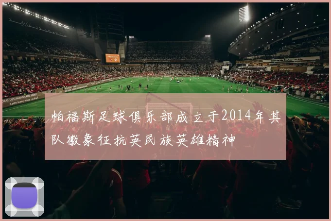 帕福斯足球俱乐部成立于2014年其队徽象征抗英民族英雄精神