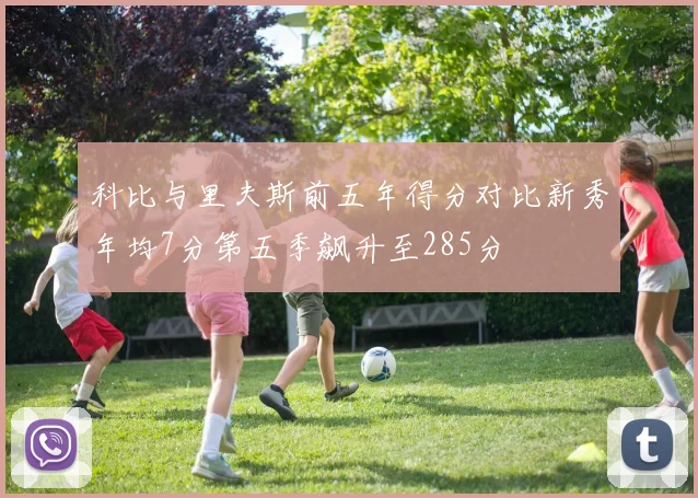 科比与里夫斯前五年得分对比新秀年均7分第五季飙升至285分