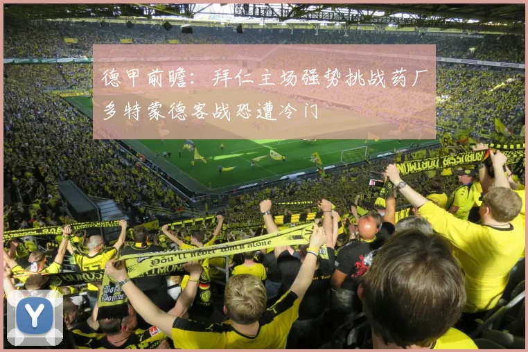 德甲前瞻：拜仁主场强势挑战药厂多特蒙德客战恐遭冷门